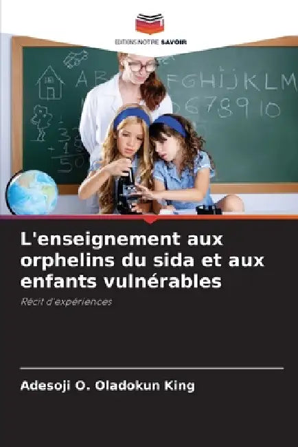 L'enseignement aux orphelins du sida et aux enfants vulnérables by Adesoji O. Oladokun King