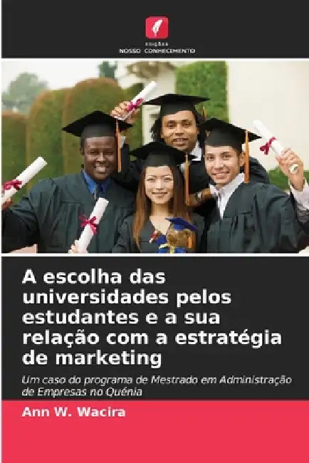 A escolha das universidades pelos estudantes e a sua relação com a estratégia de marketing by Ann W. Wacira