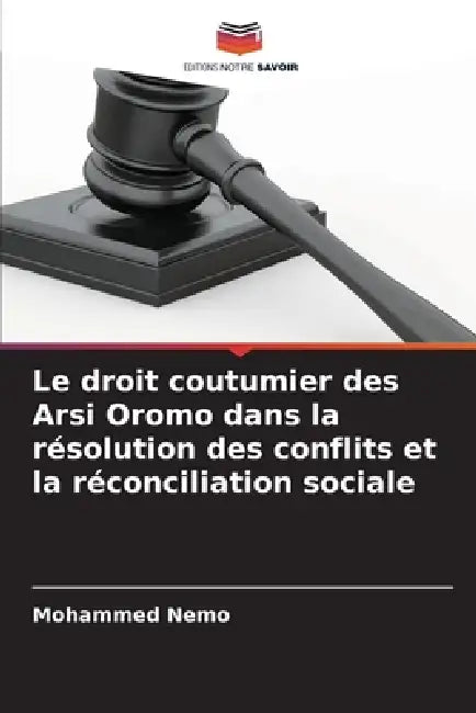 Le droit coutumier des Arsi Oromo dans la résolution des conflits et la réconciliation sociale by Mohammed Nemo