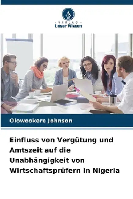 Einfluss von Vergütung und Amtszeit auf die Unabhängigkeit von Wirtschaftsprüfern in Nigeria by Olowookere Johnson