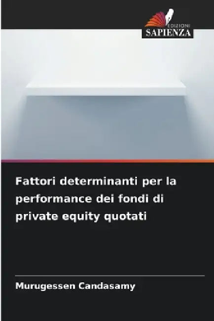 Fattori determinanti per la performance dei fondi di private equity quotati by Murugessen Candasamy
