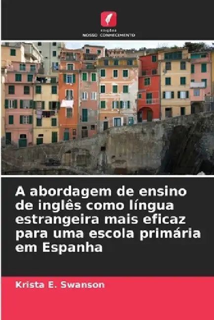 A abordagem de ensino de inglês como língua estrangeira mais eficaz para uma escola primária em Espanha by Krista E. Swanson