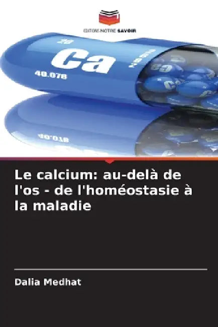Le calcium: au-delà de l'os - de l'homéostasie à la maladie by Dalia Medhat