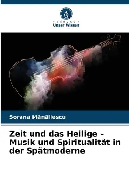 Zeit und das Heilige - Musik und Spiritualität in der Spätmoderne by Sorana Mănăilescu