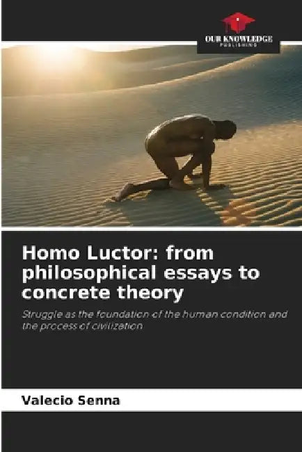 Homo Luctor: from philosophical essays to concrete theory by Valécio Senna
