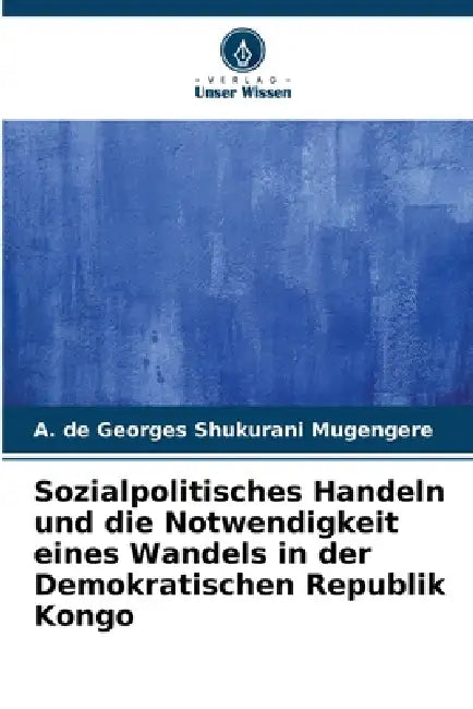 Sozialpolitisches Handeln und die Notwendigkeit eines Wandels in der Demokratischen Republik Kongo by A. de Georges Shukurani Mugengere