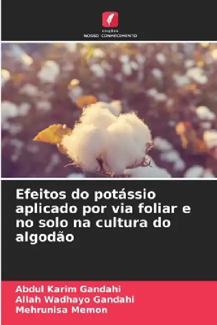 Efeitos do potássio aplicado por via foliar e no solo na cultura do algodão by Abdul Karim Gandahi, Allah Wadhayo Gandahi, Mehrunisa Memon