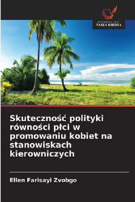 Skutecznośc polityki równości plci w promowaniu kobiet na stanowiskach kierowniczych by Ellen Farisayi Zvobgo