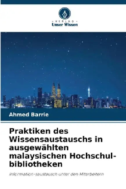 Praktiken des Wissensaustauschs in ausgewählten malaysischen Hochschul-bibliotheken by Ahmed Barrie
