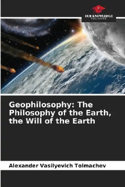 Geophilosophy: The Philosophy of the Earth, the Will of the Earth by Alexander Vasilyevich Tolmachev