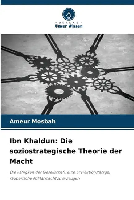 Ibn Khaldun: Die soziostrategische Theorie der Macht by Ameur Mosbah