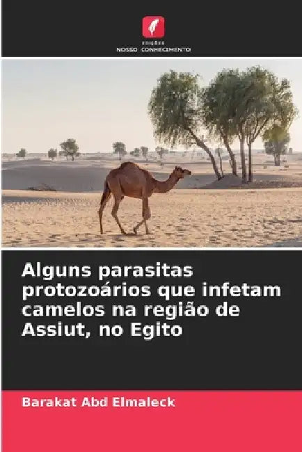 Alguns parasitas protozoários que infetam camelos na região de Assiut, no Egito by Barakat Abd Elmaleck