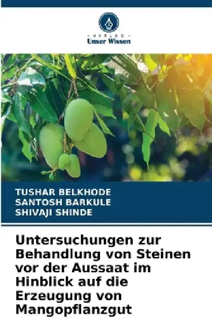 Untersuchungen zur Behandlung von Steinen vor der Aussaat im Hinblick auf die Erzeugung von Mangopflanzgut by Tushar Belkhode, Santosh Barkule, Shivaji Shinde
