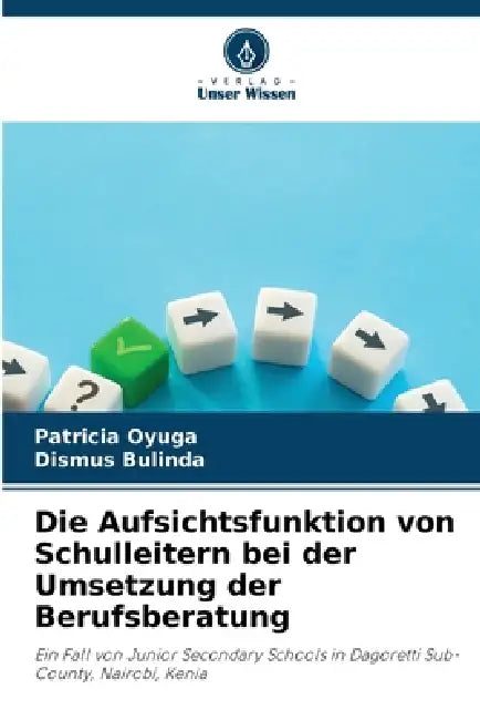 Die Aufsichtsfunktion von Schulleitern bei der Umsetzung der Berufsberatung by Patricia Oyuga, Dismus Bulinda