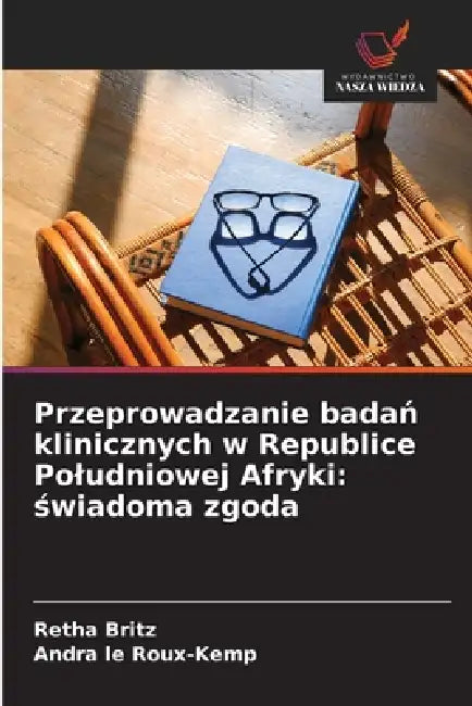 Przeprowadzanie badań klinicznych w Republice Poludniowej Afryki: świadoma zgoda by Retha Britz, Andra Le Roux-Kemp