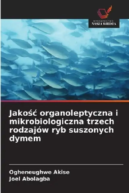 Jakośc organoleptyczna i mikrobiologiczna trzech rodzajów ryb suszonych dymem by Ogheneughwe Akise, Joel Abolagba