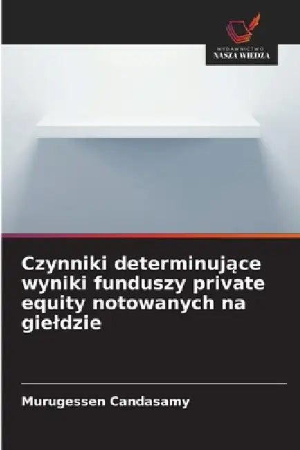Czynniki determinujące wyniki funduszy private equity notowanych na gieldzie by Murugessen Candasamy