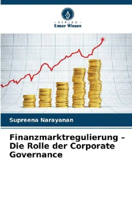 Finanzmarktregulierung - Die Rolle der Corporate Governance by Supreena Narayanan