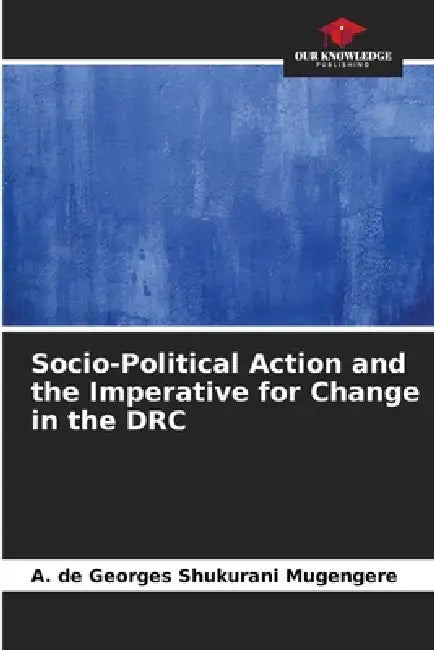 Socio-Political Action and the Imperative for Change in the DRC by A. de Georges Shukurani Mugengere