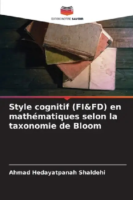 Style cognitif (FI&FD) en mathématiques selon la taxonomie de Bloom by Ahmad Hedayatpanah Shaldehi