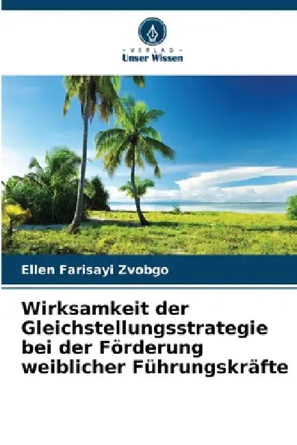 Wirksamkeit der Gleichstellungsstrategie bei der Förderung weiblicher Führungskräfte by Ellen Farisayi Zvobgo