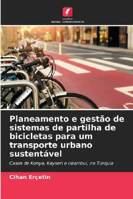 Planeamento e gestão de sistemas de partilha de bicicletas para um transporte urbano sustentável by Cihan Erçetin