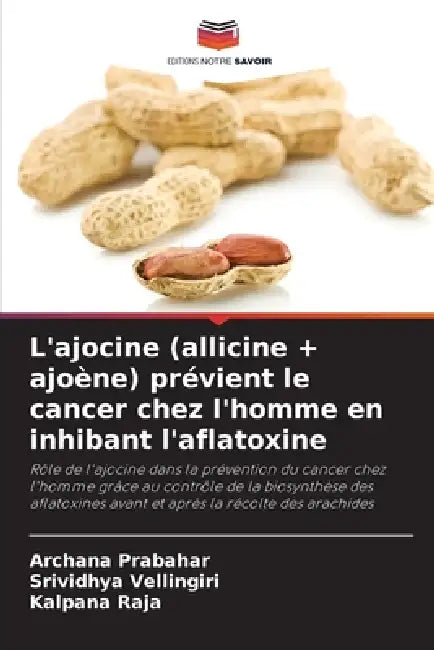 L'ajocine (allicine + ajoène) prévient le cancer chez l'homme en inhibant l'aflatoxine by Archana Prabahar, Srividhya Vellingiri, Kalpana Raja