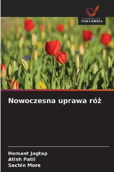 Nowoczesna uprawa róż by Hemant Jagtap, Atish Patil, Sachin More