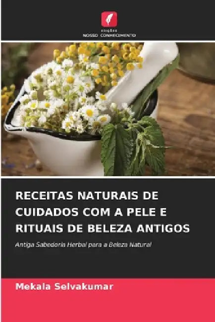 Receitas Naturais de Cuidados Com a Pele E Rituais de Beleza Antigos by Mekala Selvakumar