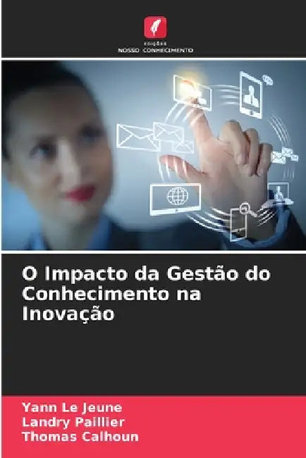 O Impacto da Gestão do Conhecimento na Inovação by Yann Le Jeune, Landry Paillier, Thomas Calhoun