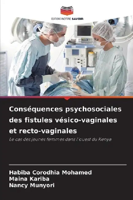 Conséquences psychosociales des fistules vésico-vaginales et recto-vaginales by Habiba Corodhia Mohamed, Maina Kariba, Nancy Munyori