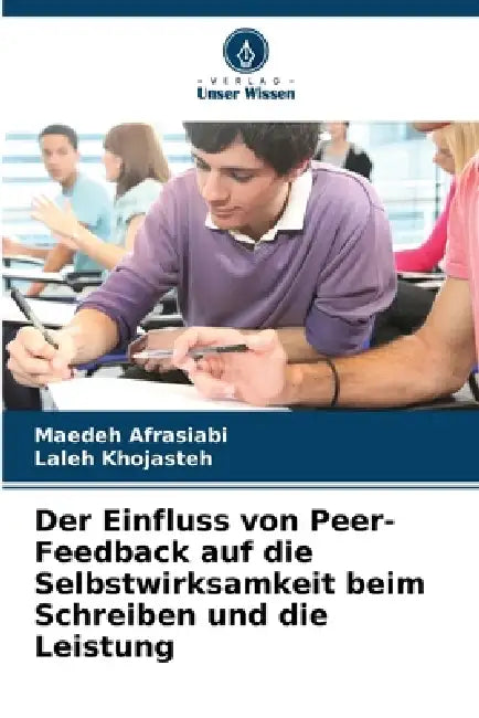 Der Einfluss von Peer-Feedback auf die Selbstwirksamkeit beim Schreiben und die Leistung by Maedeh Afrasiabi, Laleh Khojasteh