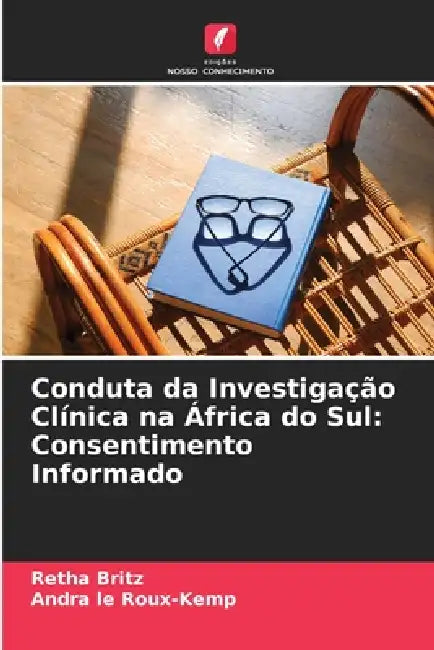 Conduta da Investigação Clínica na África do Sul: Consentimento Informado by Retha Britz, Andra Le Roux-Kemp