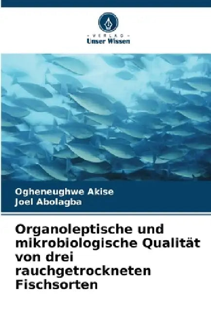 Organoleptische und mikrobiologische Qualität von drei rauchgetrockneten Fischsorten by Ogheneughwe Akise, Joel Abolagba