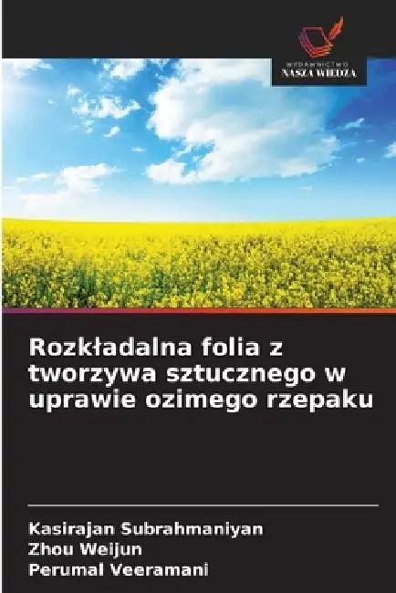 Rozkladalna folia z tworzywa sztucznego w uprawie ozimego rzepaku by Kasirajan Subrahmaniyan, Zhou Weijun, Perumal Veeramani