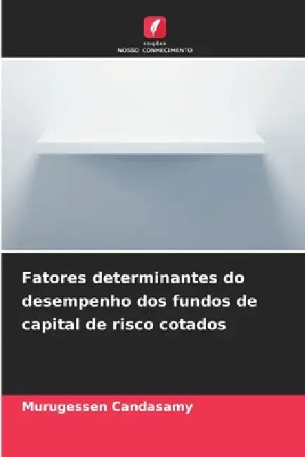 Fatores determinantes do desempenho dos fundos de capital de risco cotados by Murugessen Candasamy