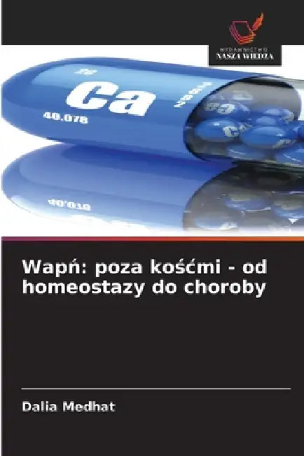 Wapń: poza koścmi - od homeostazy do choroby by Dalia Medhat