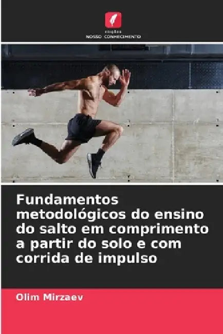 Fundamentos metodológicos do ensino do salto em comprimento a partir do solo e com corrida de impulso by Olim Mirzaev