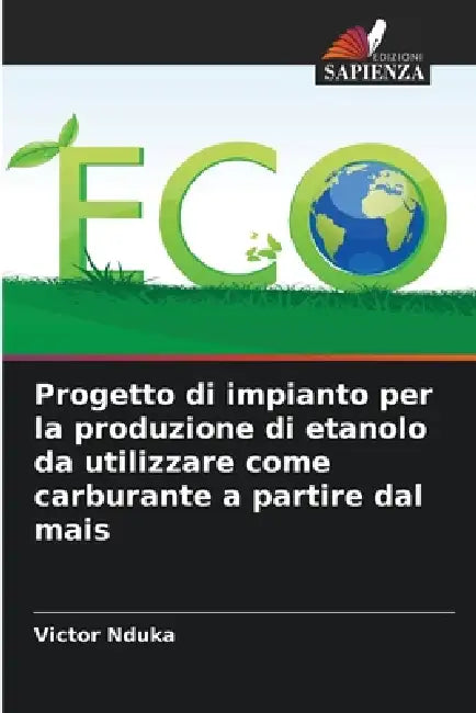 Progetto di impianto per la produzione di etanolo da utilizzare come carburante a partire dal mais by Victor Nduka