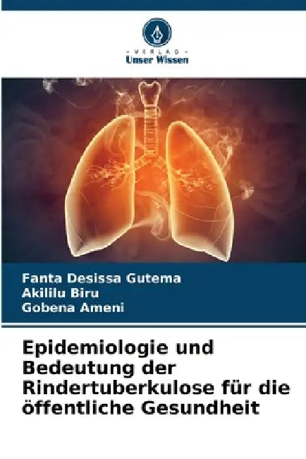 Epidemiologie und Bedeutung der Rindertuberkulose für die öffentliche Gesundheit by Fanta Desissa Gutema, Akililu Biru, Gobena Ameni