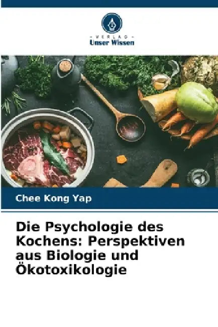 Die Psychologie des Kochens: Perspektiven aus Biologie und Ökotoxikologie by Chee Kong Yap