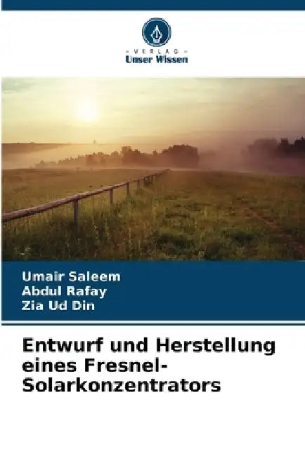 Entwurf und Herstellung eines Fresnel-Solarkonzentrators by Umair Saleem, Abdul Rafay, Zia Ud Din