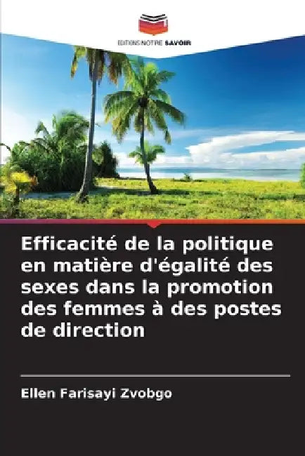 Efficacité de la politique en matière d'égalité des sexes dans la promotion des femmes à des postes de direction by Ellen Farisayi Zvobgo