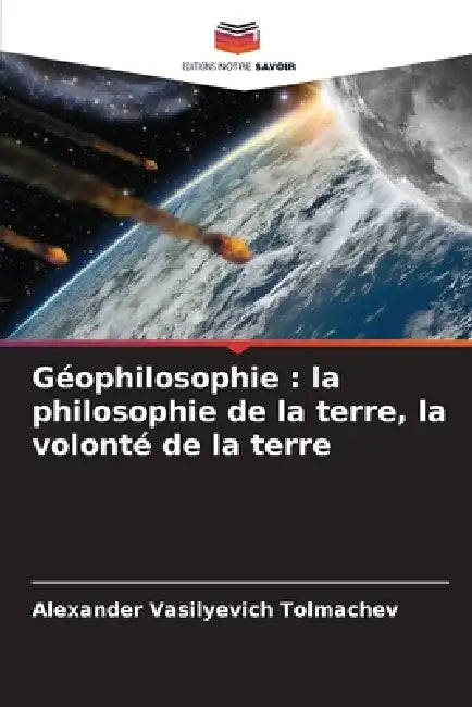 Géophilosophie: la philosophie de la terre, la volonté de la terre by Alexander Vasilyevich Tolmachev