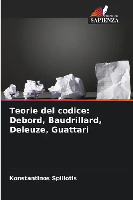Teorie del codice: Debord, Baudrillard, Deleuze, Guattari by Konstantinos Spiliotis