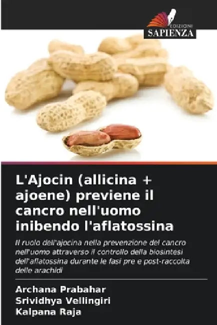 L'Ajocin (allicina + ajoene) previene il cancro nell'uomo inibendo l'aflatossina by Archana Prabahar, Srividhya Vellingiri, Kalpana Raja