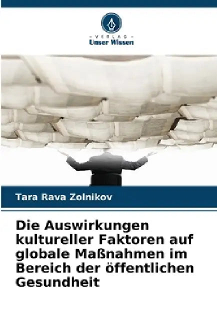 Die Auswirkungen kultureller Faktoren auf globale Maßnahmen im Bereich der öffentlichen Gesundheit by Tara Rava Zolnikov