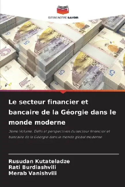 Le secteur financier et bancaire de la Géorgie dans le monde moderne by Rusudan Kutateladze, Rati Burdiashvili, Merab Vanishvili