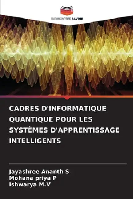 Cadres d'Informatique Quantique Pour Les Systèmes d'Apprentissage Intelligents by Jayashree Ananth S, Mohana Priya P, Ishwarya M. V.