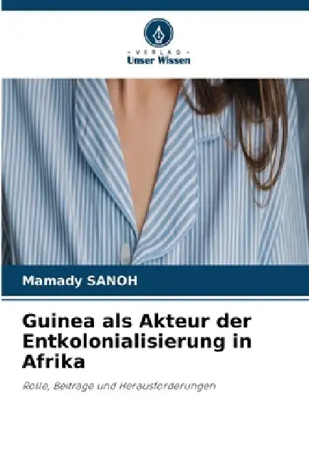 Guinea als Akteur der Entkolonialisierung in Afrika by Mamady Sanoh